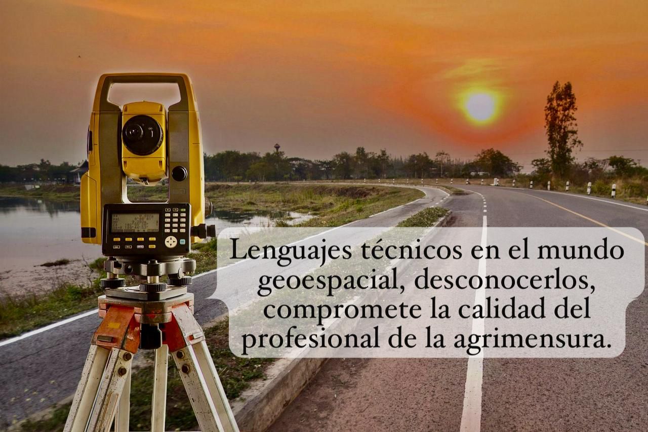 Lenguajes técnicos en el mundo geoespacial, desconocerlos, compromete la calidad del profesional de la agrimensura.